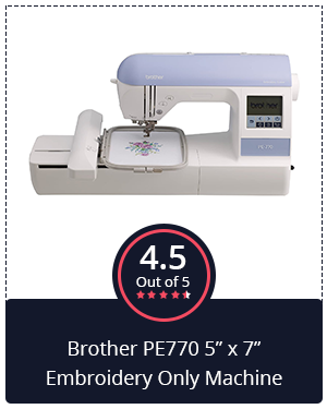 Another Budget Choice: Brother PE770 5” x 7” Embroidery Only Machine